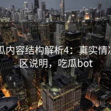 17吃瓜内容结构解析4：真实情况与误区说明，吃瓜bot