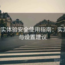 17c真实体验安全使用指南：实测分析与设置建议