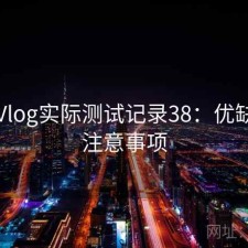 糖心Vlog实际测试记录38：优缺点与注意事项