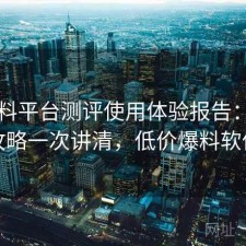 51爆料平台测评使用体验报告：完整攻略一次讲清，低价爆料软件