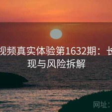 探花视频真实体验第1632期：长期表现与风险拆解