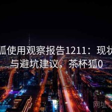茶杯狐使用观察报告1211：现状分析与避坑建议，茶杯狐0
