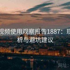 芭乐视频使用观察报告1887：现状分析与避坑建议